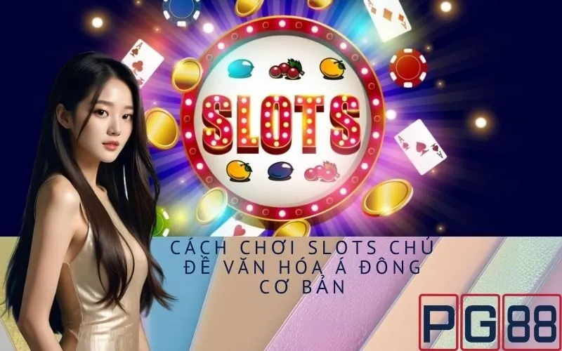 Cách Chơi Slots Chủ Đề Văn Hóa Á Đông Cơ Bản
