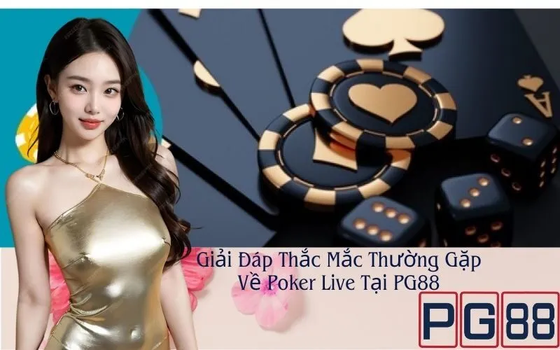 Giải Đáp Thắc Mắc Thường Gặp Về Poker Live Tại PG88