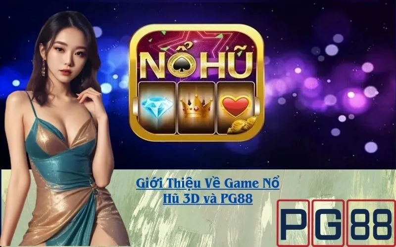 Giới Thiệu Về Game Nổ Hũ 3D và PG88