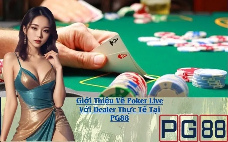 Giới Thiệu Về Poker Live Với Dealer Thực Tế Tại PG88