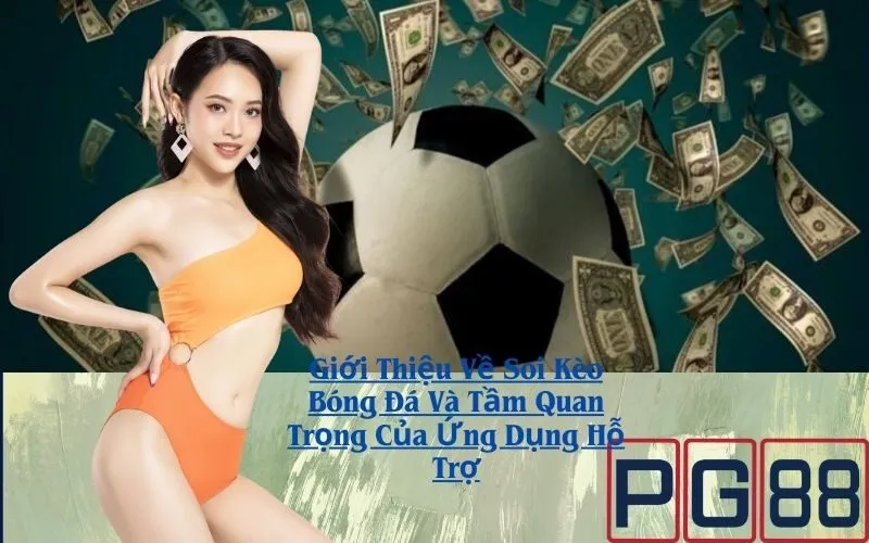 Giới Thiệu Về Soi Kèo Bóng Đá Và Tầm Quan Trọng Của Ứng Dụng Hỗ Trợ