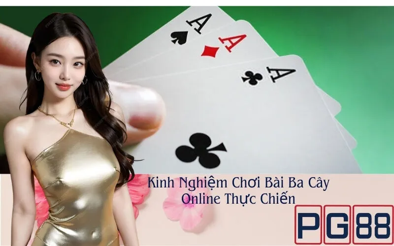 Kinh Nghiệm Chơi Bài Ba Cây Online Thực Chiến
