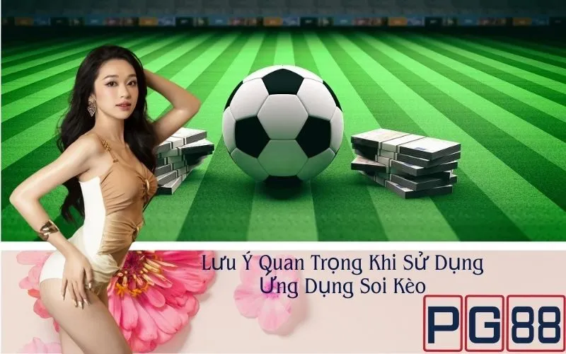 Lưu Ý Quan Trọng Khi Sử Dụng Ứng Dụng Soi Kèo