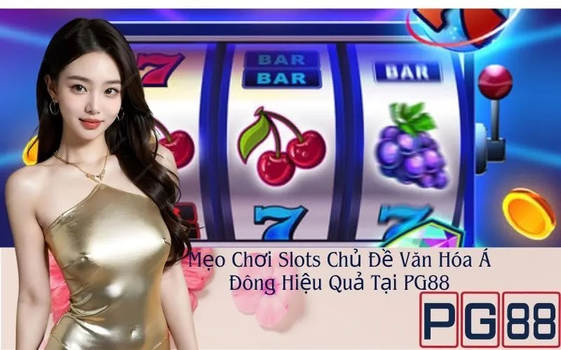 Mẹo Chơi Slots Chủ Đề Văn Hóa Á Đông Hiệu Quả Tại PG88