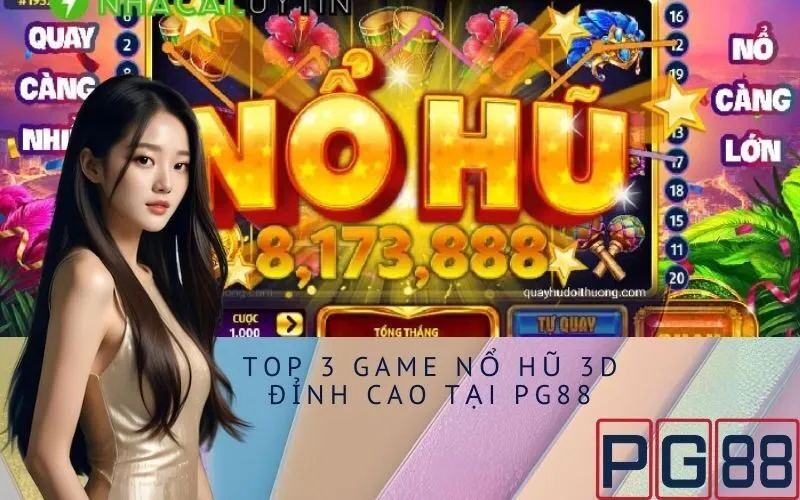 Top 3 Game Nổ Hũ 3D Đỉnh Cao Tại PG88