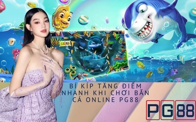 Bí Kíp Tăng Điểm Nhanh Khi Chơi Bắn Cá Online PG88
