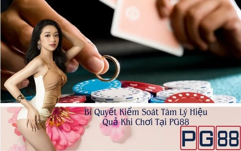 Bí Quyết Kiểm Soát Tâm Lý Hiệu Quả Khi Chơi Tại PG88