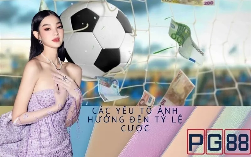 Các Yếu Tố Ảnh Hưởng Đến Tỷ Lệ Cược