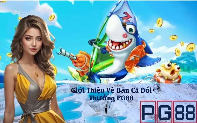 Giới Thiệu Về Bắn Cá Đổi Thưởng PG88