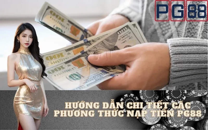 Hướng Dẫn Chi Tiết Các Phương Thức Nạp Tiền PG88