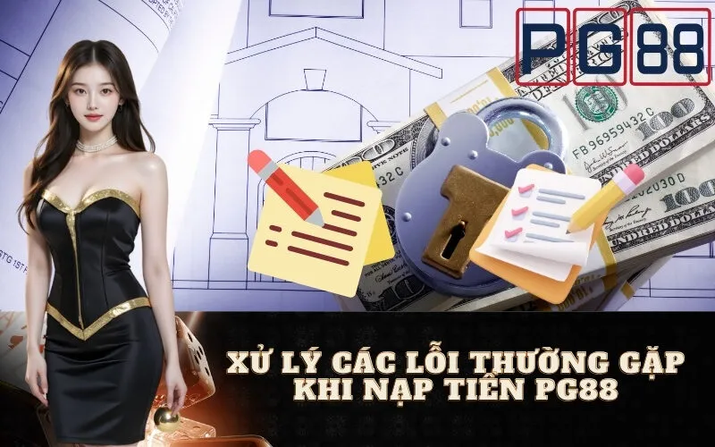 Xử Lý Các Lỗi Thường Gặp Khi Nạp Tiền PG88